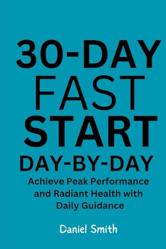 30-Day FAST Start Day-by-Day: Achieve Peak Performance and Radiant Health with Daily Guidance von Independently published